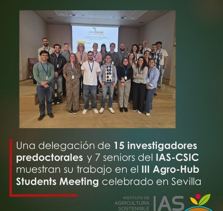 Una delegación de 15 investigadores predoctorales y 7 seniors del IAS-CSIC muestran su trabajo en el III Agro-Hub Students Meeting celebrado en Sevilla